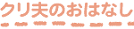 クリ夫のおはなし
