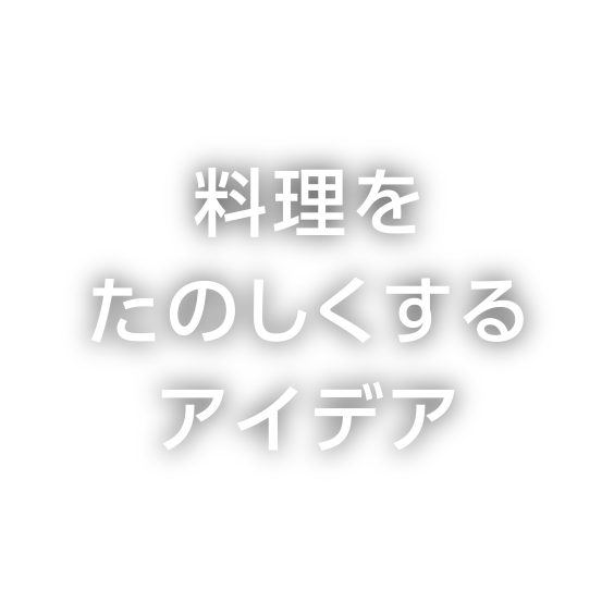 料理をたのしくするアイデア