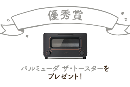 優秀賞バルミューダ ザ・トースターをプレゼント!