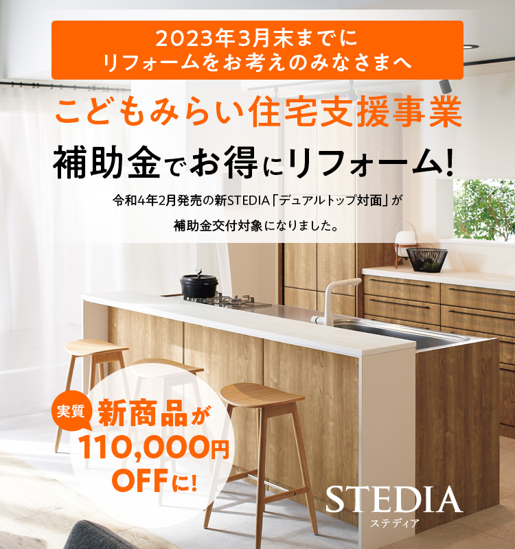 2023年3月末までにリフォームをお考えのみなさまへこどもみらい住宅支援事業補助金でお得にリフォーム!令和4年2月発売の新STEDIA「デュアルトップ対面」が補助金交付対象になりました。