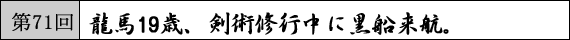 第71回 龍馬19歳、剣術修行中に黒船来航。