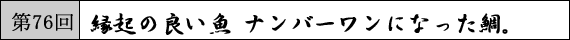 第76回 縁起の良い魚 ナンバーワンになった鯛。