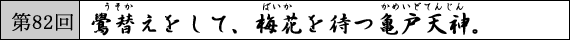 第82回  鷽替えをして、梅花を待つ亀戸天神。