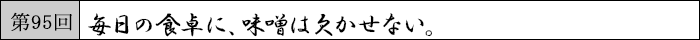 第95回 毎日の食卓に、味噌は欠かせない。