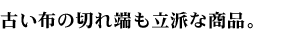 古い布の切れ端も立派な商品。