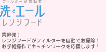 洗エールレンジフード　業界発！レンジフードがフィルターを自動でお掃除！お手軽操作でキッチンワークを応援します！