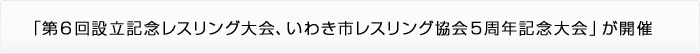「第６回設立記念レスリング大会、いわき市レスリング協会５周年記念大会」が開催