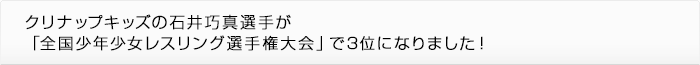 クリナップキッズの石井巧真選手が
「全国少年少女レスリング選手権大会」で3位になりました！