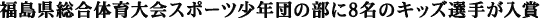 福島県総合体育大会スポーツ少年団の部に8名のキッズ選手が入賞