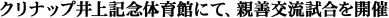 クリナップ井上記念体育館にて、親善交流試合を開催